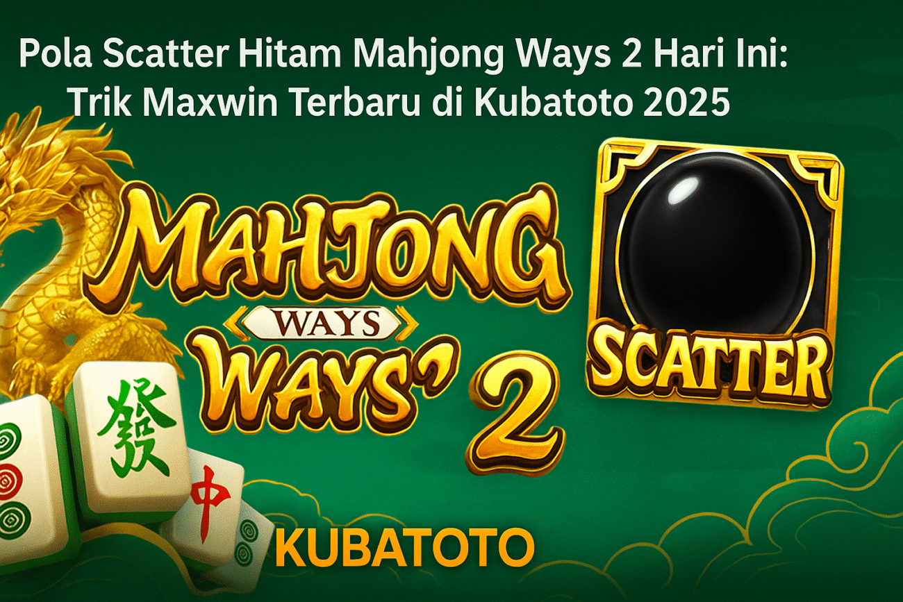 Pola Scatter Hitam Mahjong Ways 2 Hari Ini di Kubatoto